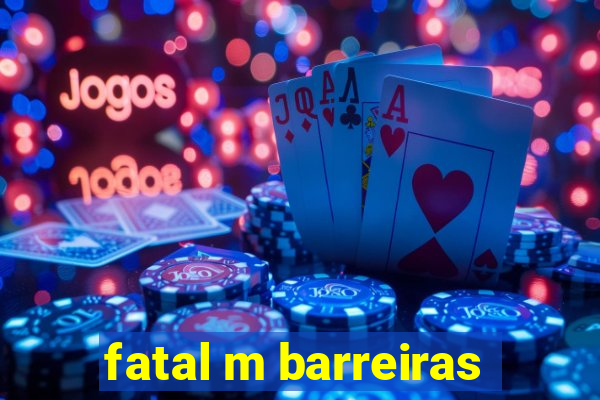 fatal m barreiras